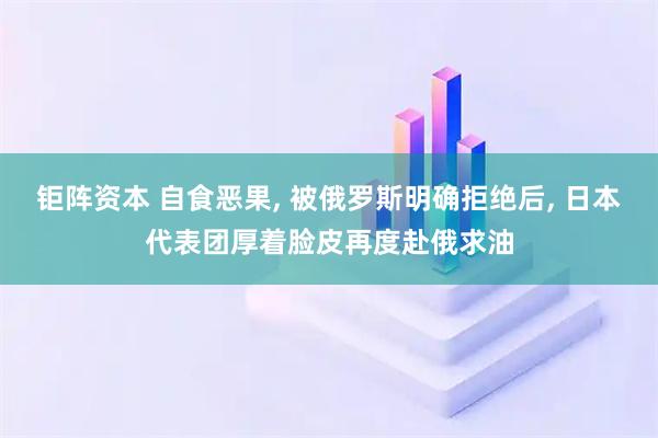 钜阵资本 自食恶果, 被俄罗斯明确拒绝后, 日本代表团厚着脸皮再度赴俄求油